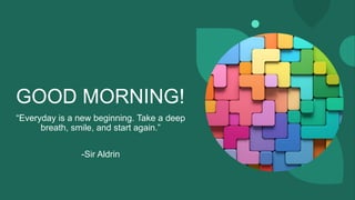GOOD MORNING!
“Everyday is a new beginning. Take a deep
breath, smile, and start again.”
-Sir Aldrin
 