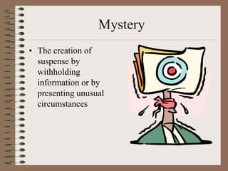 Mystery
• The creation of
suspense by
withholding
information or by
presenting unusual
circumstances

 