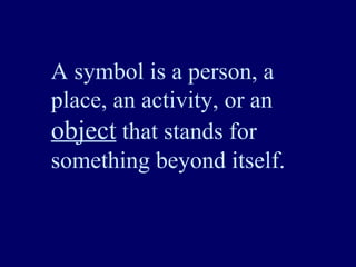 A symbol is a person, a place, an activity, or an  object  that stands for something beyond itself. 