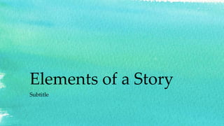 Elements of a Story
Subtitle
 