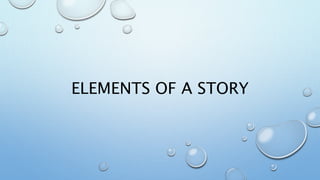ELEMENTS OF A STORY
 