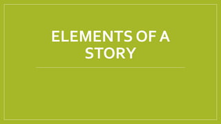 ELEMENTS OF A
STORY
 