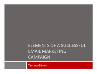 Elements of a Successful
Email Marketing Campaign
by Tamara Gielen
 