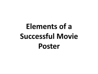 Elements of a
Successful Movie
     Poster
 