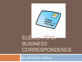 ELEMENTS OF
BUSINESS
CORRESPONDENCE
By ABHIJEET DAWLE

 