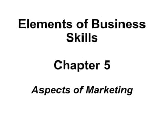 Elements of Business Skills Chapter 5 Aspects of Marketing 