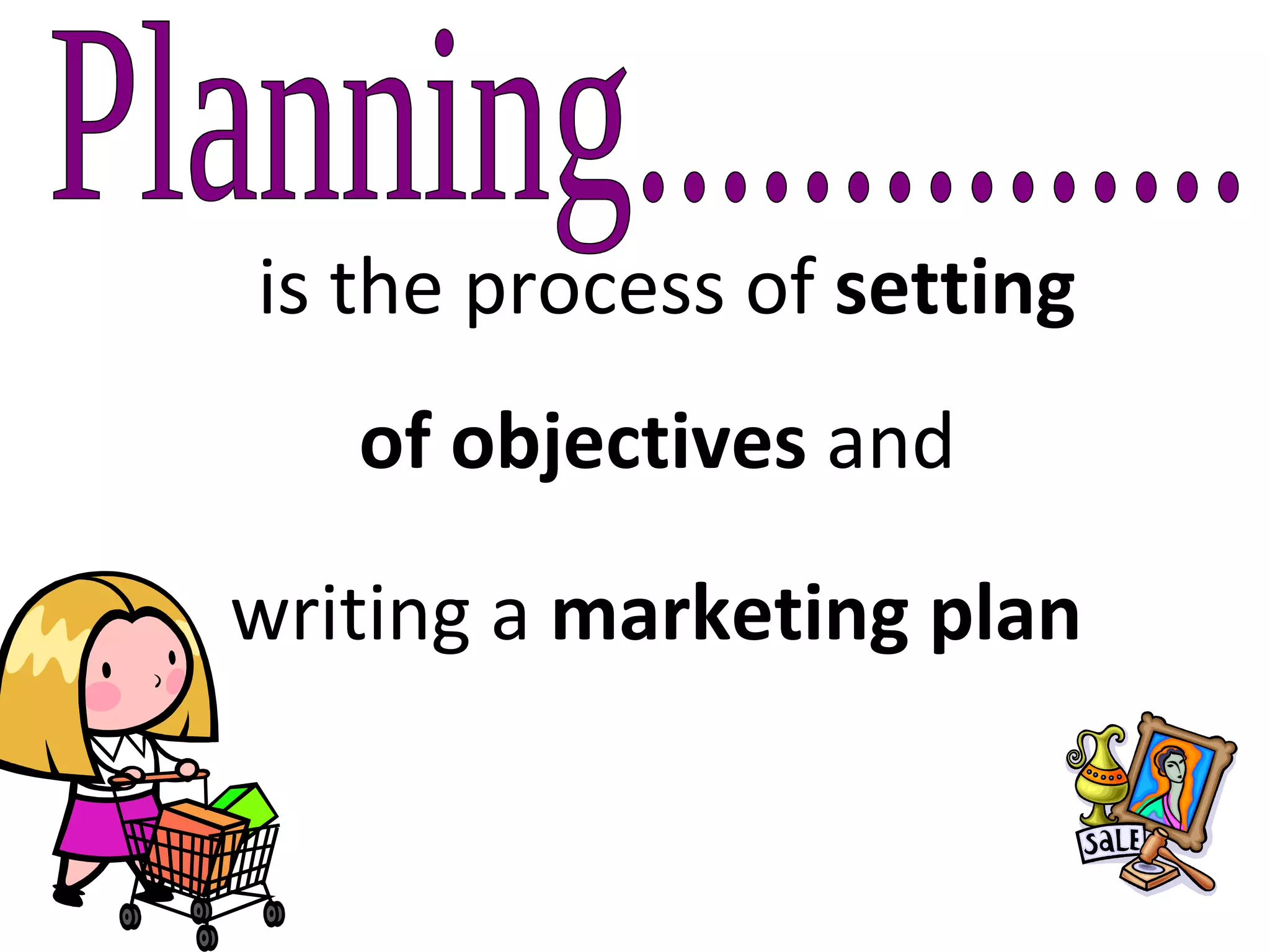 Planning............... is the process of  setting of objectives  and  writing a  marketing plan   