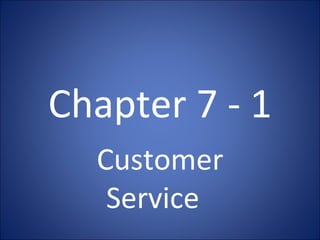 Chapter 7 - 1 Customer Service  