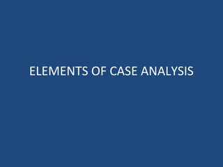 ELEMENTS OF CASE ANALYSIS
 