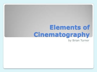 Elements of
Cinematography
         by Brian Turner
 