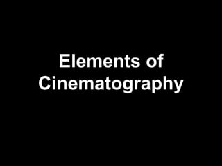 Elements of
Cinematography
 