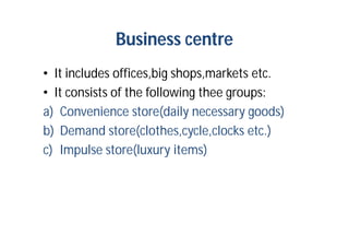 Light shopping centre:
• It may be departmental store or street
shopping centre or market.

 