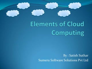Elements of Cloud Computing By : Satish Suthar Sumeru Software Solutions Pvt Ltd 