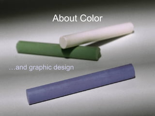 About Color
…and graphic design
 