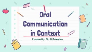 Oral
Communication
in Context
Prepared by: Sir. Alj Tolentino
 