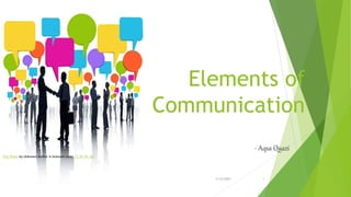 Elements of
Communication
- Aqsa Quazi
This Photo by Unknown Author is licensed under CC BY-NC-ND
3/13/2021 1
 