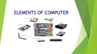 ELEMENTS OF COMPUTER
 