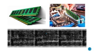 C.3. RAM – (RANDOM
ACCESS MEMORY) RAM
is volatile, meaning it holds
data only when the power is on.
When the power is off, RAM's
contents are lost.
 