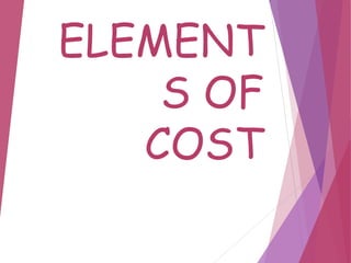 ELEMENT
S OF
COST
 