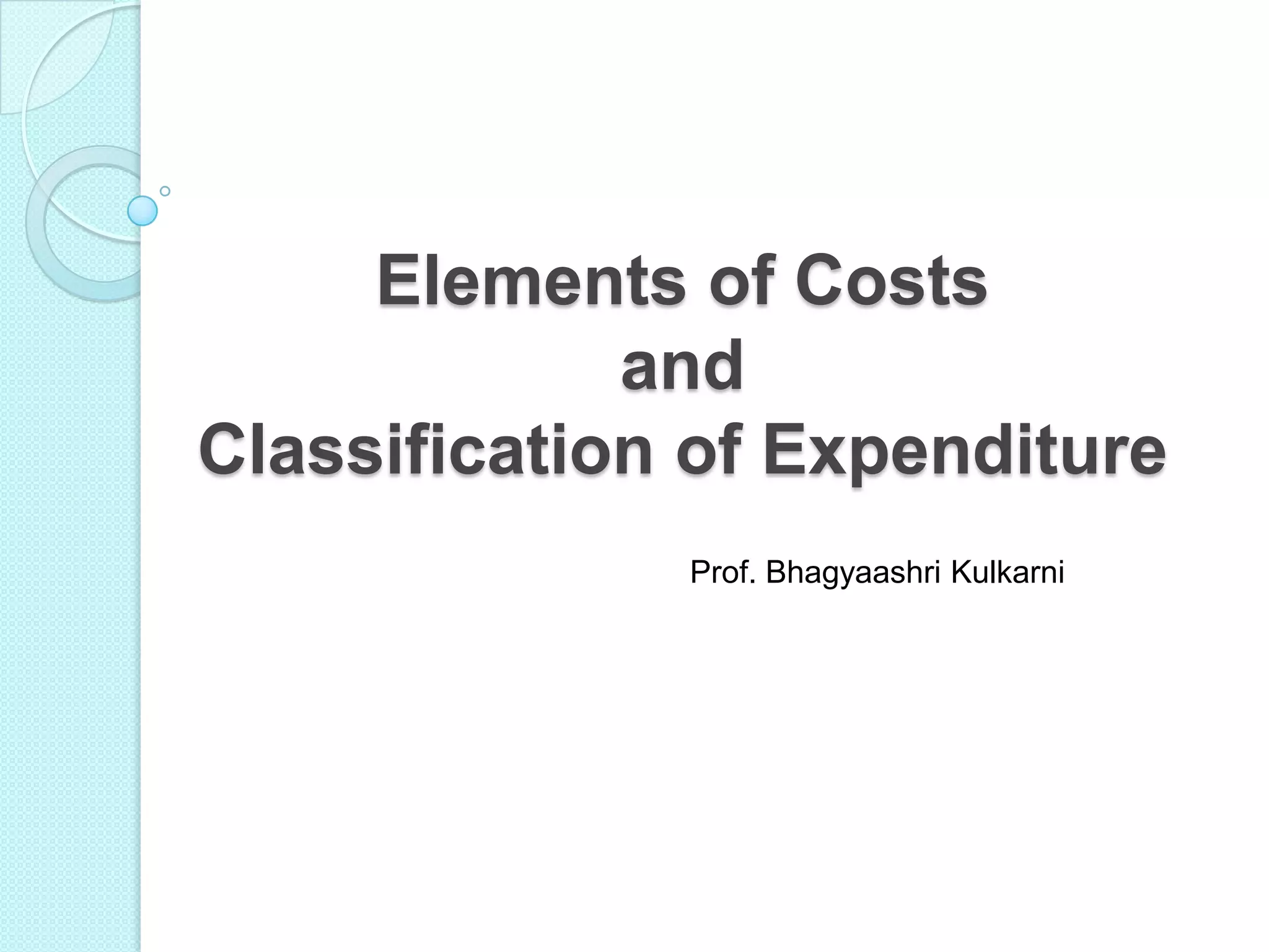 Elements of costs and classification of expenditure PPT