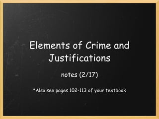 Elements of Crime and Justifications notes (2/17) *Also see pages 102-113 of your textbook 