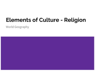 Elements of Culture - Religion
World Geography
 