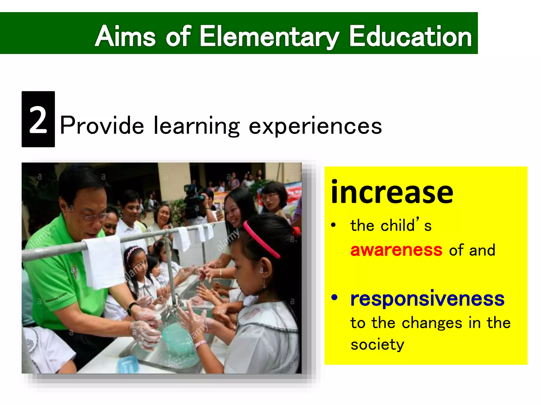 Provide learning experiences
increase
• the child’s
awareness of and
• responsiveness
to the changes in the
society
 