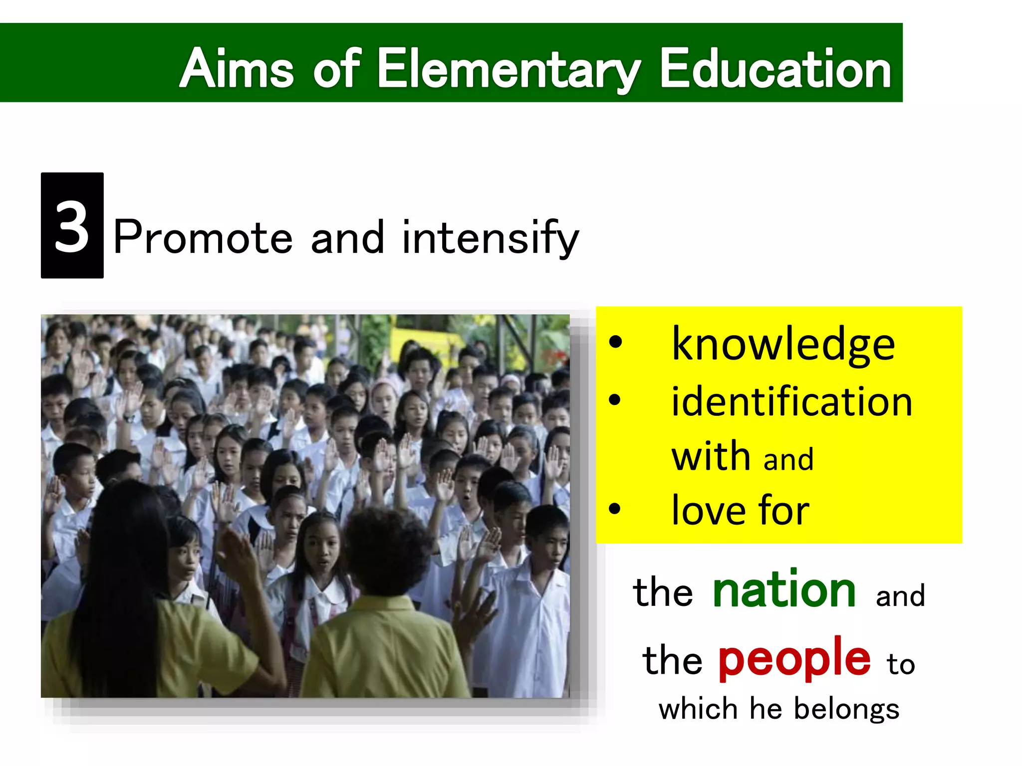 Promote and intensify
• knowledge
• identification
with and
• love for
the nation and
the people to
which he belongs
 