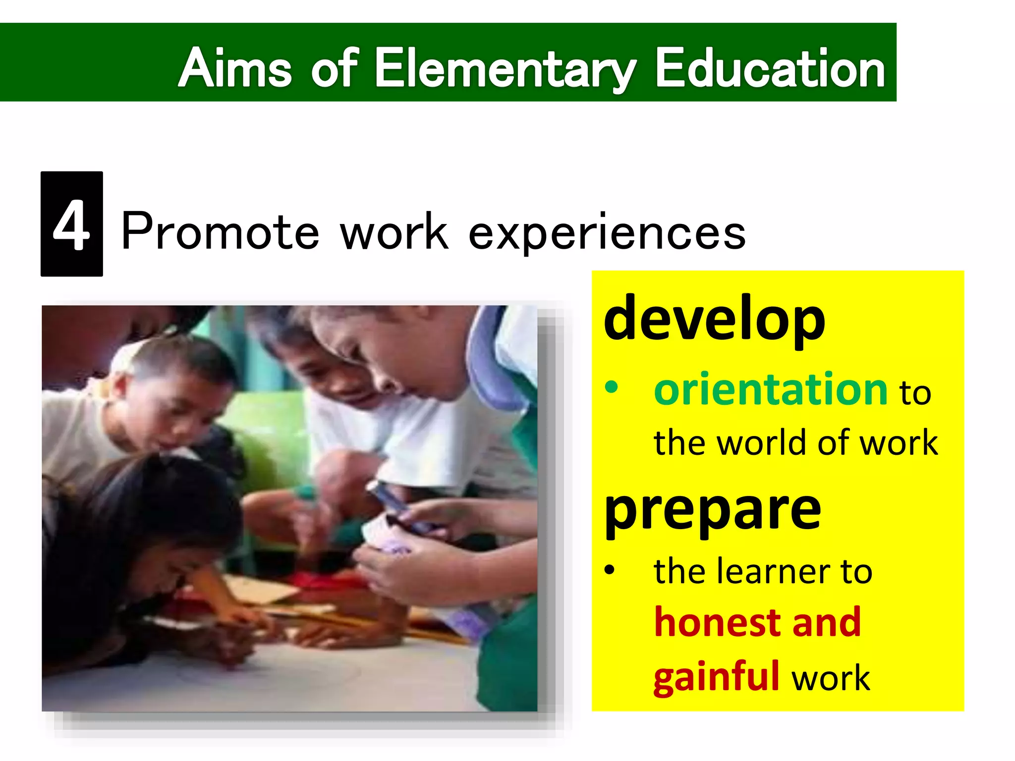 Promote work experiences
develop
• orientation to
the world of work
prepare
• the learner to
honest and
gainful work
 