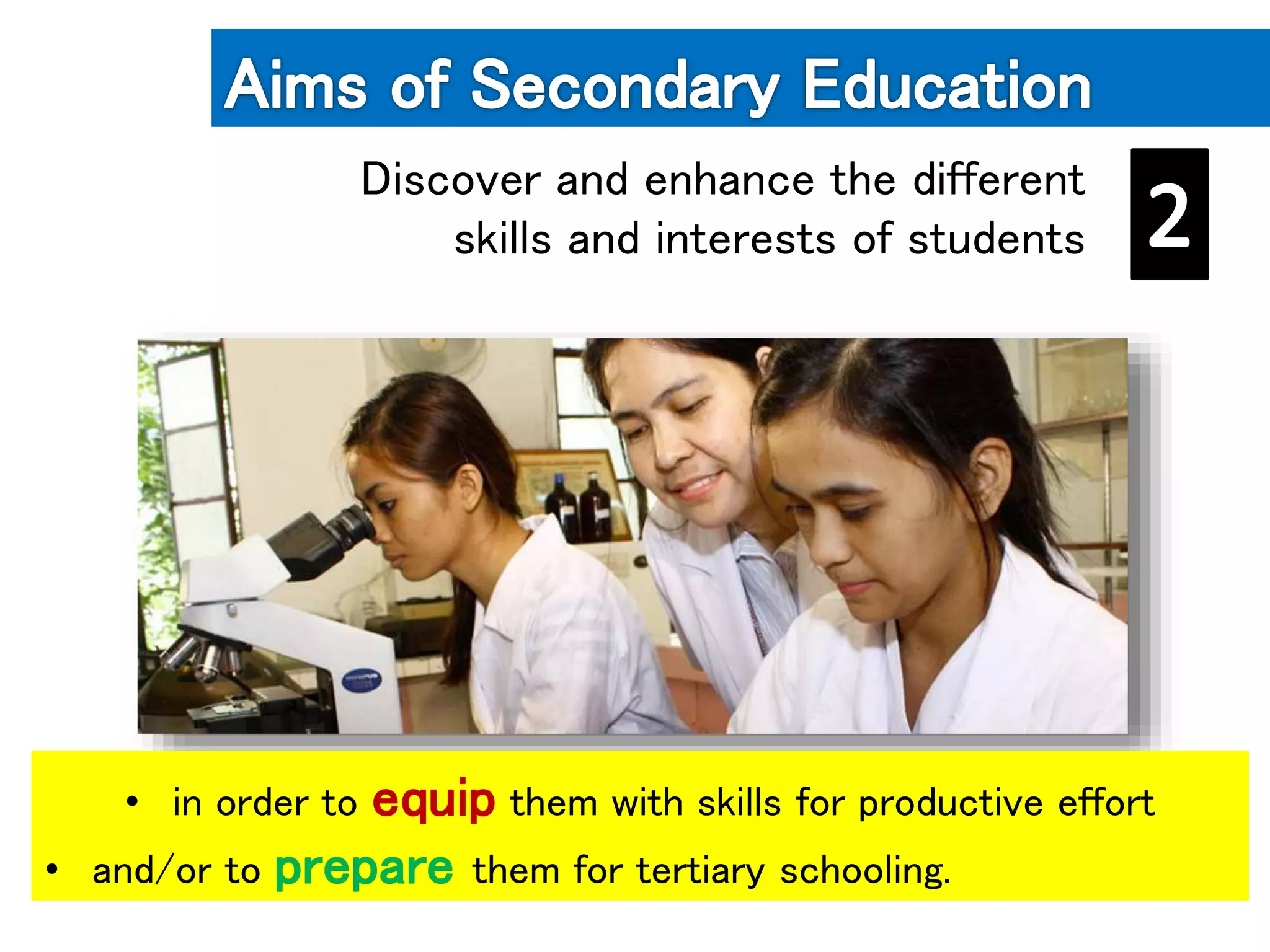 Discover and enhance the different
skills and interests of students
• in order to equip them with skills for productive effort
• and/or to prepare them for tertiary schooling.
 
