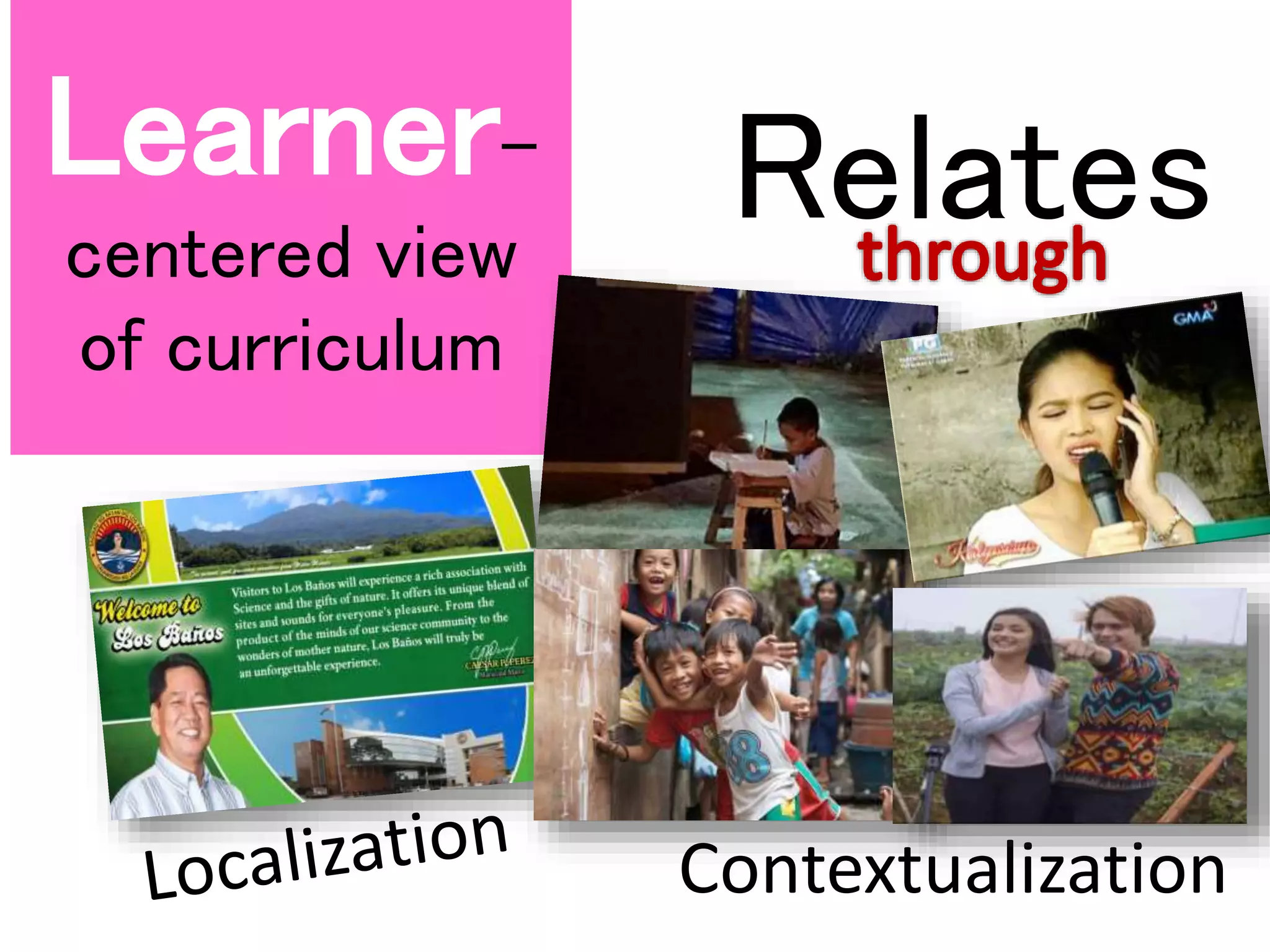 Learner-
centered view
of curriculum
Relates
Contextualization
 