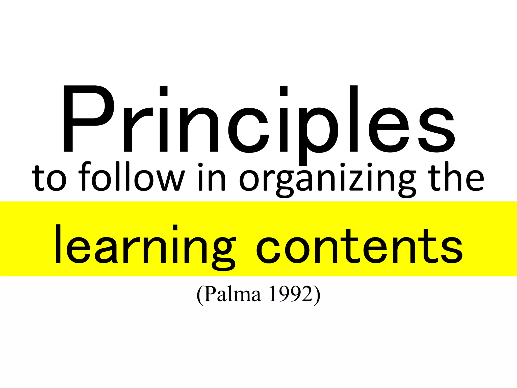 to follow in organizing the
Principles
learning contents
(Palma 1992)
 