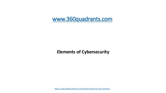 Elements of Cybersecurity
www.360quadrants.com
https://www.360quadrants.com/software/cybersecurity-software
 