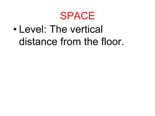 SPACE
• Level: The vertical
distance from the floor.
 