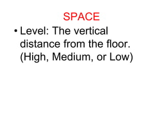 SPACE
• Level: The vertical
distance from the floor.
(High, Medium, or Low)
 