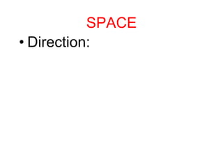SPACE
• Direction:
 