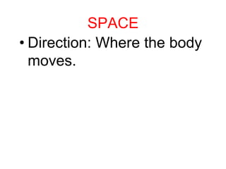 SPACE
• Direction: Where the body
moves.
 