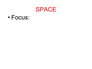 SPACE
• Focus:
 