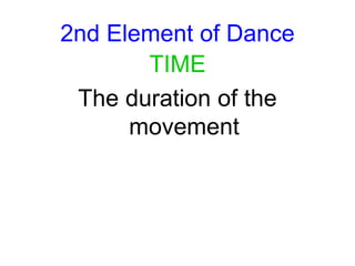 2nd Element of Dance
TIME
The duration of the
movement
 