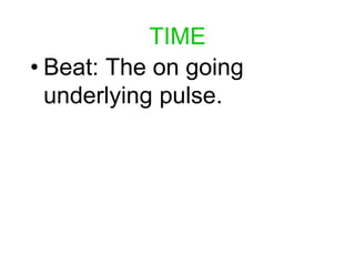 TIME
• Beat: The on going
underlying pulse.
 