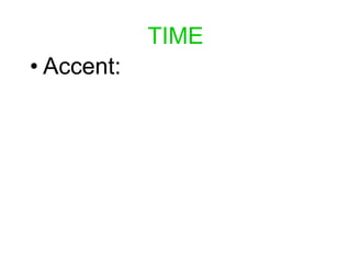 TIME
• Accent:
 