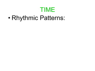 TIME
• Rhythmic Patterns:
 