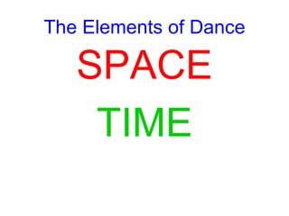 The Elements of Dance
SPACE
TIME
 