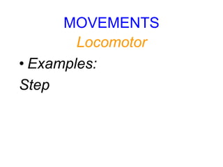 MOVEMENTS
Locomotor
• Examples:
Step
 
