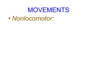MOVEMENTS
• Nonlocomotor:
 