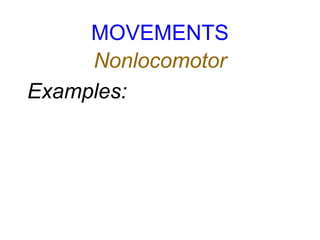 MOVEMENTS
Nonlocomotor
Examples:
 