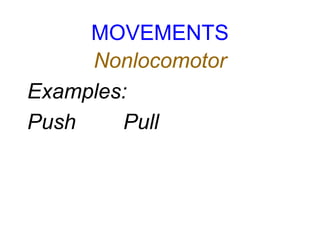 MOVEMENTS
Nonlocomotor
Examples:
Push Pull
 