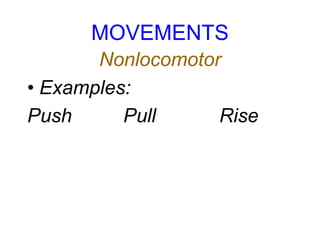 MOVEMENTS
Nonlocomotor
• Examples:
Push Pull Rise
 