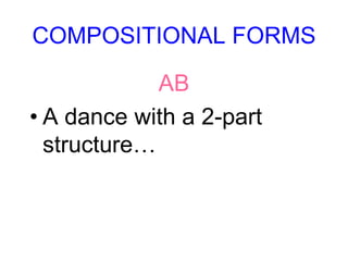 COMPOSITIONAL FORMS
AB
• A dance with a 2-part
structure…
 