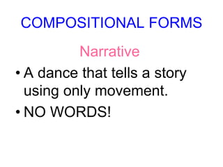 COMPOSITIONAL FORMS
Narrative
• A dance that tells a story
using only movement.
• NO WORDS!
 